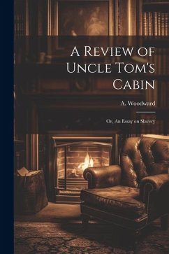 A Review of Uncle Tom's Cabin: Or, An Essay on Slavery - Woodward, A.