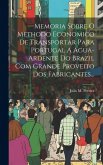 Memoria Sobre O Methodo Economico De Transportar Para Portugal A Agua-ardente Do Brazil Com Grande Proveito Dos Fabricantes...