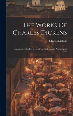 The Works Of Charles Dickens: American Notes For General Circulation And Picturesfrom Italy - Dickens, Charles