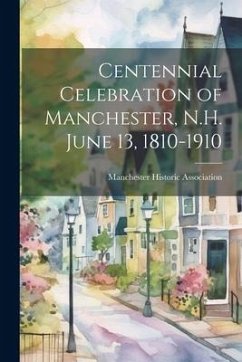 Centennial Celebration of Manchester, N.H. June 13, 1810-1910