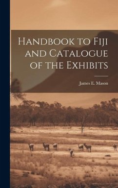Handbook to Fiji and Catalogue of the Exhibits - Mason, James E.