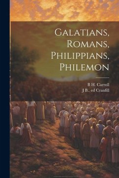 Galatians, Romans, Philippians, Philemon - Carroll, B. H.; Cranfill, James Britton