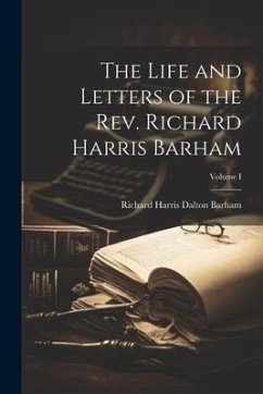 The Life and Letters of the Rev. Richard Harris Barham; Volume I - Harris Dalton Barham, Richard