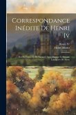 Correspondance Inédite De Henri Iv: Roi De France Et De Navarre, Avec Maurice-Le-Savant, Landgrave De Hesse