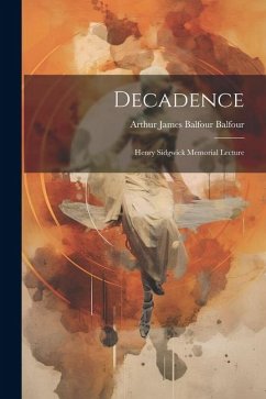 Decadence: Henry Sidgwick Memorial Lecture - Balfour, Arthur James Balfour