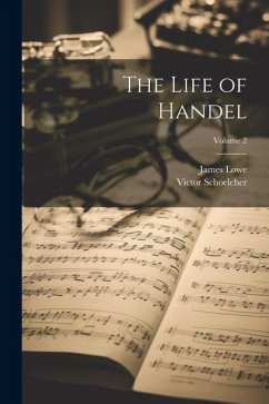 The Life of Handel; Volume 2 - Schoelcher, Victor; Lowe, James