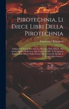 Pirotechnia, li diece libri della pirotechnia: Nelliquali si tratta non solo la diuersita delle minere, ma ancho quanto si ricerca alla prattica di ef