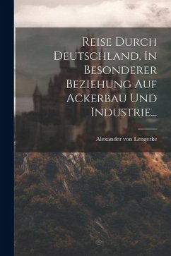 Reise Durch Deutschland, In Besonderer Beziehung Auf Ackerbau Und Industrie... - Lengerke, Alexander Von
