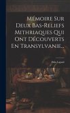 Mémoire Sur Deux Bas-reliefs Mithriaques Qui Ont Découverts En Transylvanie...