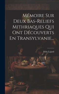 Mémoire Sur Deux Bas-reliefs Mithriaques Qui Ont Découverts En Transylvanie... - Lajard, Felix