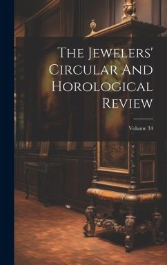 The Jewelers' Circular And Horological Review; Volume 34 - Anonymous