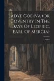 Ladye Godiva (or Coventry In The Days Of Leofric, Earl Of Mercia)