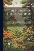 The History of Little King Pippin: With an Account of the Melancholy Death of Four Naughty Boys, who Were Devoured by Wild Beasts: and the Wonderful D