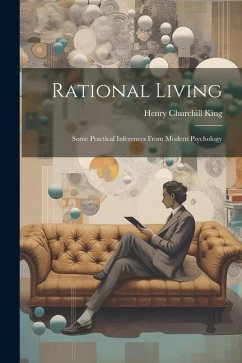 Rational Living: Some Practical Inferences From Modern Psychology - King, Henry Churchill