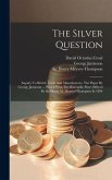 The Silver Question: Inquiry To British Trade And Manufactures. The Paper By George Jamieson ... Which Won The Bimetallic Prize Offered By