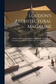 Loudon's Architectural Magazine: And Journal of Improvement in Architecture, Building, and Furnishing, and in the Various Arts and Trades Connected Th