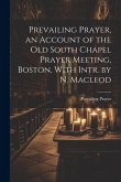 Prevailing Prayer, an Account of the Old South Chapel Prayer Meeting, Boston, With Intr. by N. Macleod