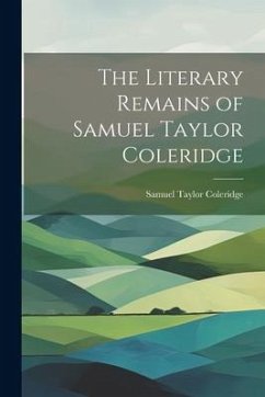 The Literary Remains of Samuel Taylor Coleridge - Coleridge, Samuel Taylor