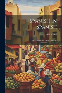 Spanish In Spanish; Or, Spanish as a Living Language - Duque, Luis