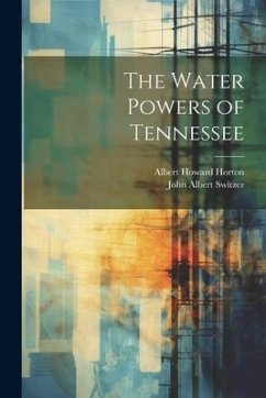 The Water Powers of Tennessee - Switzer, John Albert; Horton, Albert Howard