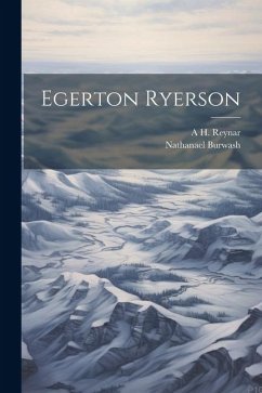 Egerton Ryerson - Burwash, Nathanael; Reynar, A. H.