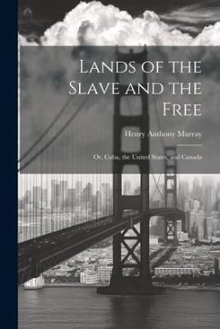 Lands of the Slave and the Free: Or, Cuba, the United States, and Canada - Anthony, Murray Henry