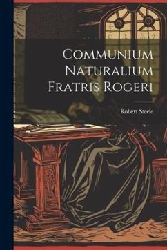 Communium Naturalium Fratris Rogeri - Steele, Robert