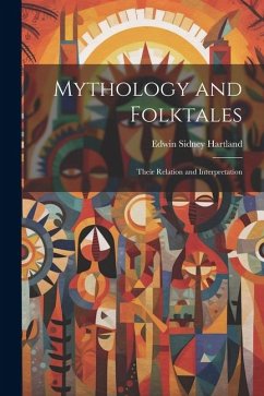 Mythology and Folktales: Their Relation and Interpretation - Hartland, Edwin Sidney