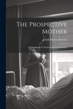 The Prospective Mother: A Handbook for Women During Pregnancy - Slemons, Josiah Morris