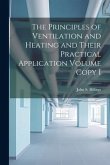The Principles of Ventilation and Heating and Their Practical Application Volume Copy I