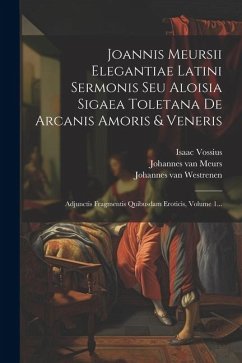 Joannis Meursii Elegantiae Latini Sermonis Seu Aloisia Sigaea Toletana De Arcanis Amoris & Veneris: Adjunctis Fragmentis Quibusdam Eroticis, Volume 1. - Chorier, Nicolas; Sigea, Luisa