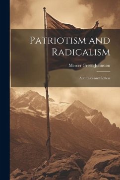 Patriotism and Radicalism; Addresses and Letters - Johnston, Mercer Green