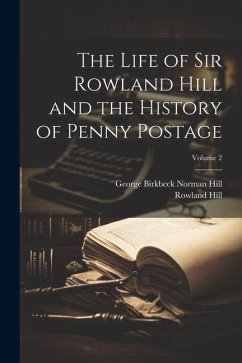 The Life of Sir Rowland Hill and the History of Penny Postage; Volume 2 - Hill, Rowland; Hill, George Birkbeck Norman