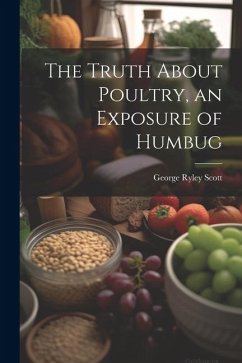 The Truth About Poultry, an Exposure of Humbug - Scott, George Ryley