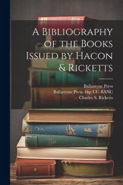 A Bibliography of the Books Issued by Hacon & Ricketts - Ricketts, Charles S.; Press, Ballantyne; Cu-Banc, Ballantyne Press Bkp