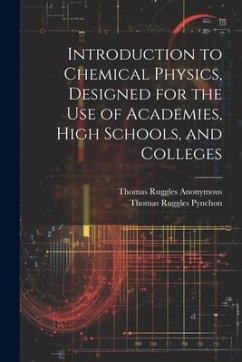 Introduction to Chemical Physics, Designed for the Use of Academies, High Schools, and Colleges - Anonymous