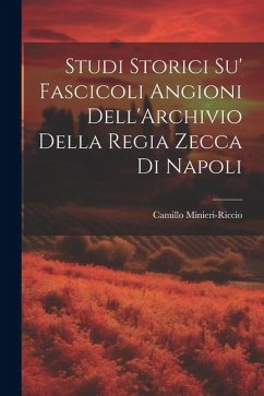 Studi Storici Su' Fascicoli Angioni Dell'Archivio Della Regia Zecca Di Napoli - Minieri-Riccio, Camillo