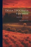 Della Tipografia Veronese: Saggio Storico Letterario