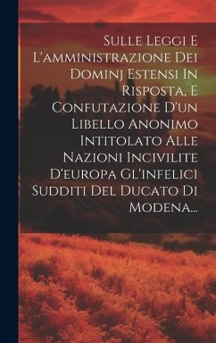 Sulle Leggi E L'amministrazione Dei Dominj Estensi In Risposta, E Confutazione D'un Libello Anonimo Intitolato Alle Nazioni Incivilite D'europa Gl'inf - Anonymous Sulle Leggi E L'amministrazione Dei Dominj Estensi In Risposta, E Confutazione D'un Libello Anonimo Intitolato Alle Nazioni Incivilite D'europa Gl'inf - Anonymous