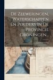 De Zeeweringen, Waterschappen En Polders In De Provincie Groningen...