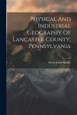 Physical And Industrial Geography Of Lancaster County, Pennsylvania
