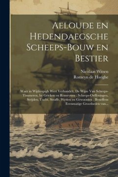 Aeloude en hedendaegsche scheeps-bouw en bestier: Waer in wijtloopigh wert verhandelt, de wijze van scheeps-timmeren, by Grieken en Romeynen: scheeps- - Witsen, Nicolaas; Hooghe, Romeyn De