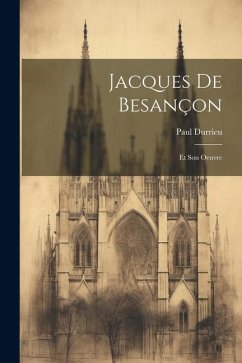 Jacques de Besançon: Et Son Oeuvre - Durrieu, Paul