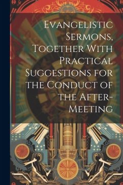 Evangelistic Sermons, Together With Practical Suggestions for the Conduct of the After-Meeting - Anonymous