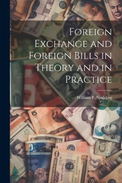 Foreign Exchange and Foreign Bills in Theory and in Practice - Spalding, William F. B.