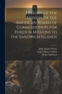 History of the Mission of the American Board of Commissioners for Foreign Missions to the Sandwich Islands - Anderson, Rufus; Vinton, John Adams; Gullick, Luther Halsey