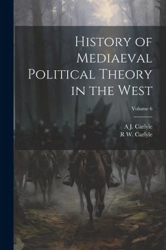 History of Mediaeval Political Theory in the West; Volume 6 - Carlyle, A. J.; Carlyle, R. W.