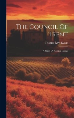 The Council Of Trent: A Study Of Romish Tactics - Evans, Thomas Rhys