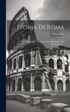 Storia Di Roma: Pt. 1. Critica Della Tradizione Sino Alla Caduta Del Decembirato... - Pais, Ettore