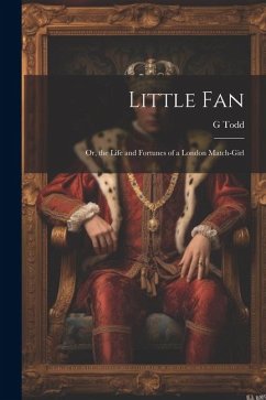 Little Fan; Or, the Life and Fortunes of a London Match-Girl - Todd, G.